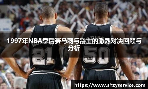 1997年NBA季后赛马刺与爵士的激烈对决回顾与分析