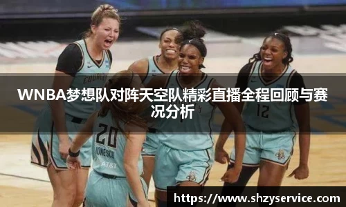 WNBA梦想队对阵天空队精彩直播全程回顾与赛况分析