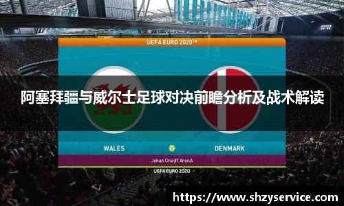阿塞拜疆与威尔士足球对决前瞻分析及战术解读