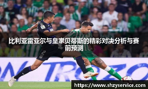 比利亚雷亚尔与皇家贝蒂斯的精彩对决分析与赛前预测