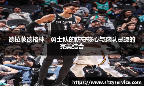 德拉蒙德格林：勇士队的防守核心与球队灵魂的完美结合